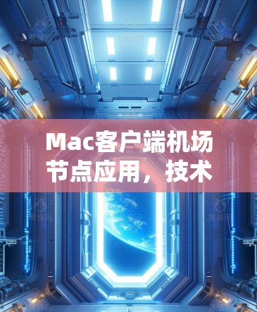 Mac客户端机场节点应用,技术领先,功能强大,用户友好