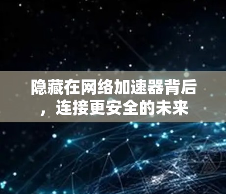 隐藏在网络加速器背后,连接更安全的未来