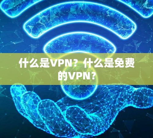 什么是VPN?什么是免费的VPN?