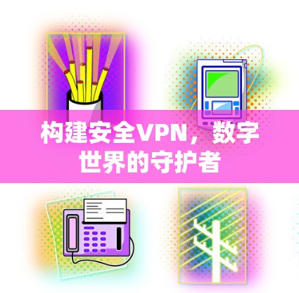 构建安全VPN,数字世界的守护者