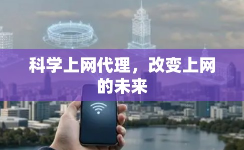 科学上网代理,改变上网的未来