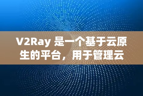 V2Ray 是一个基于云原生的平台,用于管理云资源和服务。在 V2Ray 中,节点订阅可能指的是管理节点列表或特定节点。以下是对节点订阅的详细说明