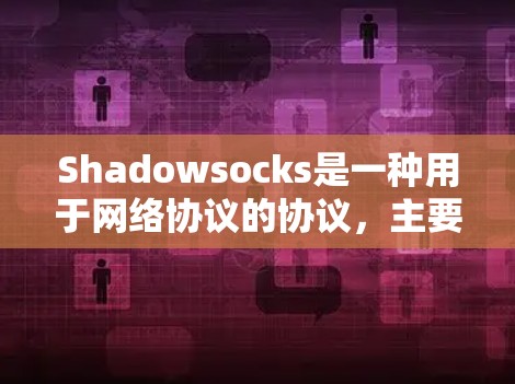 Shadowsocks是一种用于网络协议的协议,主要用于客户端和服务器之间的数据交换,类似于HTTP协议。以下是关于Shadowsocks在客户端和服务器之间的数据交换过程的详细总结