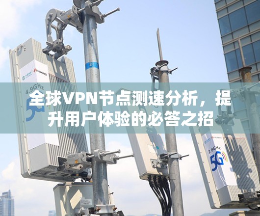 全球VPN节点测速分析,提升用户体验的必答之招