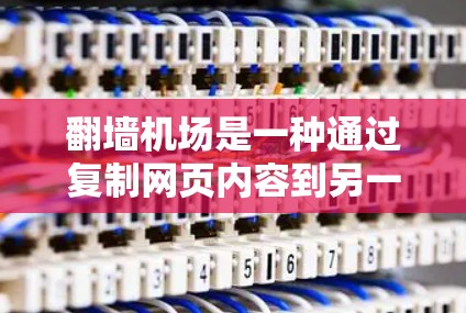 翻墙机场是一种通过复制网页内容到另一台服务器来保护隐私的技术。这种方法在某些情况下被用于处理公共设施,但需要谨慎使用,以确保合法性和安全性。以下是一些关于翻墙机场的建议和推荐