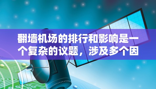 翻墙机场的排行和影响是一个复杂的议题,涉及多个因素。以下是一些可能影响翻墙机场排位的因素