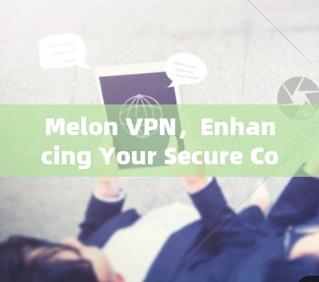 Melon VPN,Enhancing Your Secure Communication Experience
