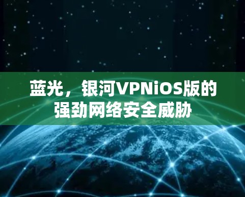 蓝光,银河VPNiOS版的强劲网络安全威胁