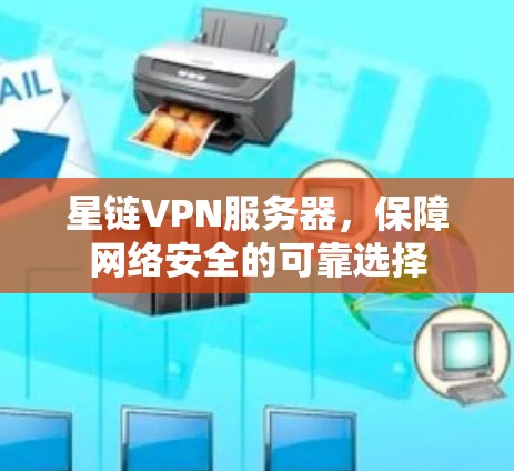 星链VPN服务器,保障网络安全的可靠选择