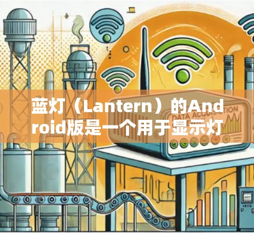 蓝灯(Lantern)的Android版是一个用于显示灯塔信号的导航工具。以下是该 Android 版本的详细说明