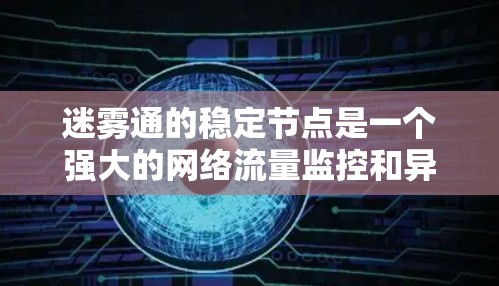 迷雾通的稳定节点是一个强大的网络流量监控和异常检测工具,支持企业对网络环境进行实时监控和分析。以下是对迷雾通稳定节点的详细分析