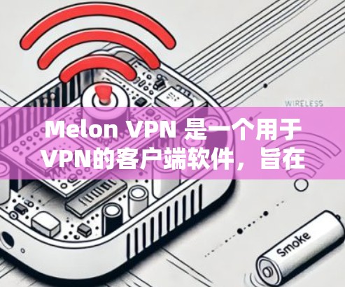 Melon VPN 是一个用于VPN的客户端软件，旨在提供安全和便捷的VPN访问。以下是下载 Melon VPN 的步骤