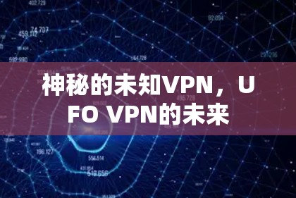 神秘的未知VPN,UFO VPN的未来