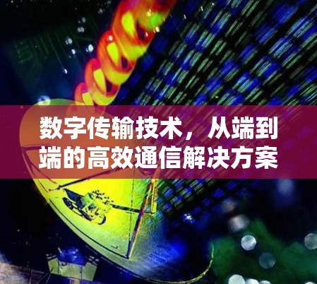 数字传输技术,从端到端的高效通信解决方案