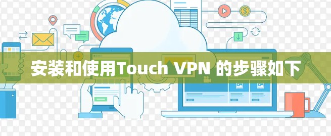 安装和使用Touch VPN 的步骤如下