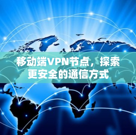 移动端VPN节点,探索更安全的通信方式
