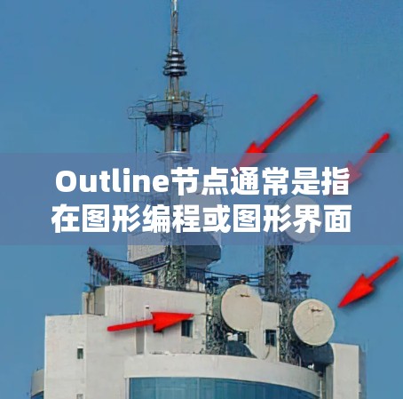 Outline节点通常是指在图形编程或图形界面工具中使用的节点,具体功能取决于上下文。以下是一些可能的解释 Outline节点通常是指在图形编程或图形界面工具中使用的节点,具体功能取决于上下文。以下是一些可能的解释