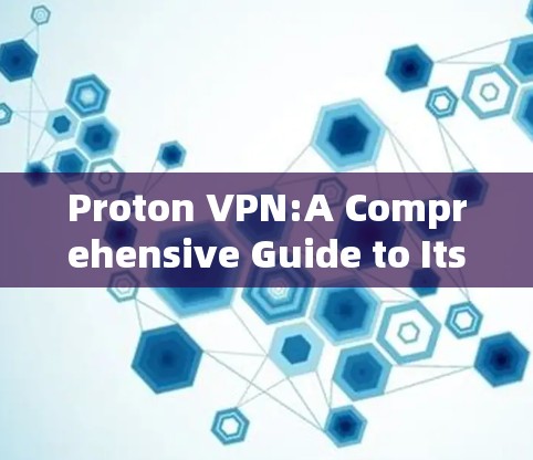 Proton VPN:A Comprehensive Guide to Its Global Nodes and Security Proton VPN:A Comprehensive Guide to Its Global Nodes and Security