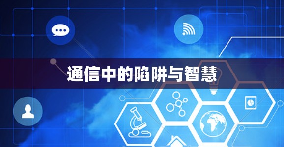 通信中的陷阱与智慧 通信中的陷阱与智慧