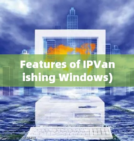 Features of IPVanishing Windows) Features of IPVanishing Windows)