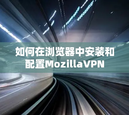 如何在浏览器中安装和配置MozillaVPN 如何在浏览器中安装和配置MozillaVPN
