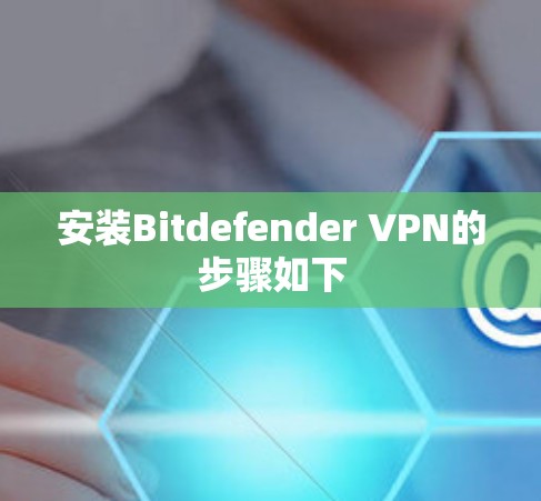 安装Bitdefender VPN的步骤如下 安装Bitdefender VPN的步骤如下