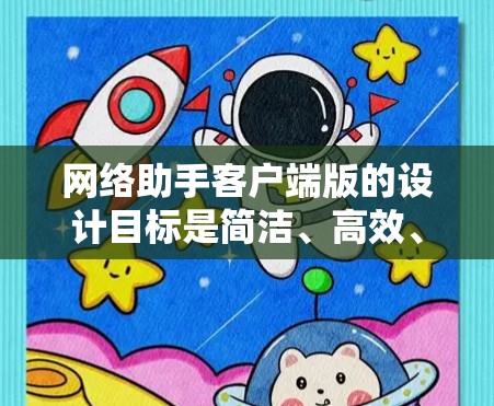 网络助手客户端版的设计目标是简洁、高效、易于使用,同时支持多种功能和语言。以下是其核心设计特点 网络助手客户端版的设计目标是简洁、高效、易于使用,同时支持多种功能和语言。以下是其核心设计特点