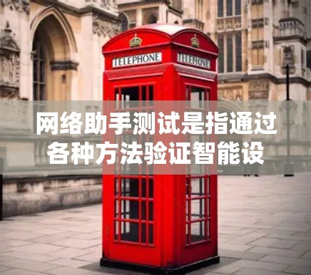 网络助手测试是指通过各种方法验证智能设备或智能助手的性能、功能和稳定性。以下是一些常用的网络助手测试方法 网络助手测试是指通过各种方法验证智能设备或智能助手的性能、功能和稳定性。以下是一些常用的网络助手测试方法