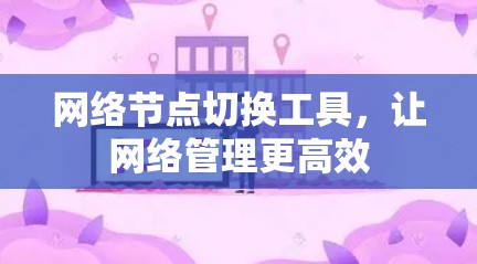 网络节点切换工具,让网络管理更高效 网络节点切换工具,让网络管理更高效
