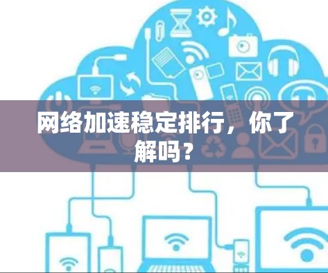 网络加速稳定排行,你了解吗? 网络加速稳定排行,你了解吗?
