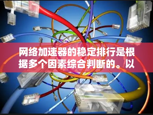 网络加速器的稳定排行是根据多个因素综合判断的。以下是对如何比较不同网络加速器的稳定排行的详细说明 网络加速器的稳定排行是根据多个因素综合判断的。以下是对如何比较不同网络加速器的稳定排行的详细说明