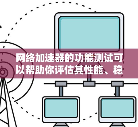 网络加速器的功能测试可以帮助你评估其性能、稳定性以及是否符合你的需求。以下是一个详细的测试方法和步骤,供你参考 网络加速器的功能测试可以帮助你评估其性能、稳定性以及是否符合你的需求。以下是一个详细的测试方法和步骤,供你参考