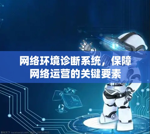网络环境诊断系统,保障网络运营的关键要素 网络环境诊断系统,保障网络运营的关键要素