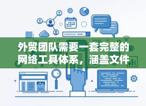 外贸团队需要一套完整的网络工具体系,涵盖文件管理、传输、架构、安全、会议、邮件和模板生成等多个方面。以下是一些关键的工具和方法 外贸团队需要一套完整的网络工具体系,涵盖文件管理、传输、架构、安全、会议、邮件和模板生成等多个方面。以下是一些关键的工具和方法