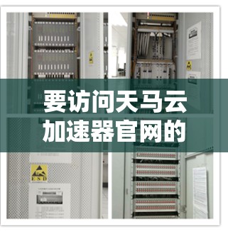 要访问天马云加速器官网的入口,请按照以下步骤操作 要访问天马云加速器官网的入口,请按照以下步骤操作