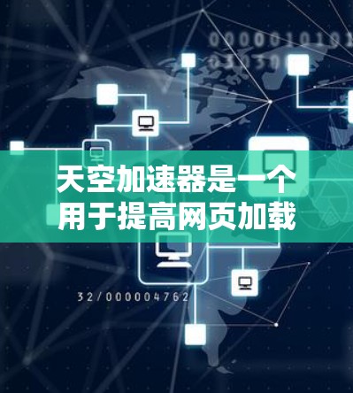 天空加速器是一个用于提高网页加载速度的工具,通常通过加速服务器、优化缓存和多线程技术来实现。如果你希望使用天空加速器来访问外网,需要确保以下几点 天空加速器是一个用于提高网页加载速度的工具,通常通过加速服务器、优化缓存和多线程技术来实现。如果你希望使用天空加速器来访问外网,需要确保以下几点