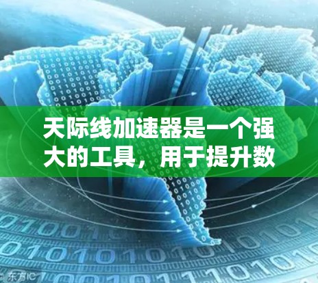 天际线加速器是一个强大的工具,用于提升数据传输速度。以下是一个详细的使用指南 天际线加速器是一个强大的工具,用于提升数据传输速度。以下是一个详细的使用指南