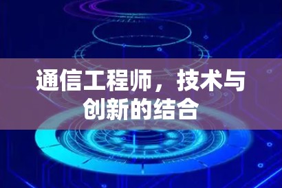 通信工程师,技术与创新的结合 通信工程师,技术与创新的结合