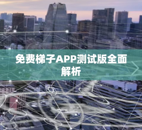 免费梯子APP测试版全面解析 免费梯子APP测试版全面解析