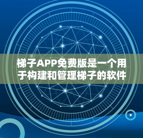梯子APP免费版是一个用于构建和管理梯子的软件应用,通常允许用户进行基本的使用,如绘制、调整尺寸、剪切和粘贴。它可能包含计算高度和角度的功能,但功能可能有限。以下是关于梯子APP免费版的详细信息 梯子APP免费版是一个用于构建和管理梯子的软件应用,通常允许用户进行基本的使用,如绘制、调整尺寸、剪切和粘贴。它可能包含计算高度和角度的功能,但功能可能有限。以下是关于梯子APP免费版的详细信息