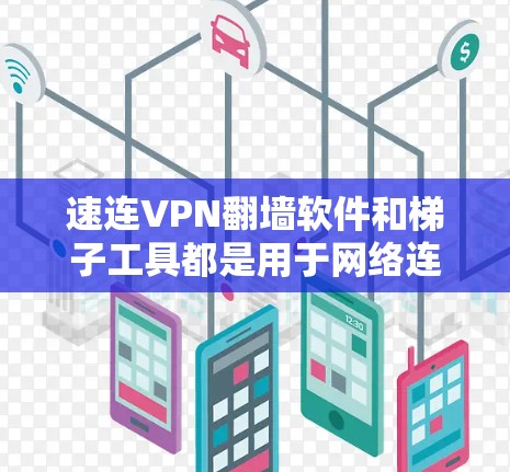 速连VPN翻墙软件和梯子工具都是用于网络连接的工具,各有其特点和适用场景。以下是对它们的评测和比较 速连VPN翻墙软件和梯子工具都是用于网络连接的工具,各有其特点和适用场景。以下是对它们的评测和比较