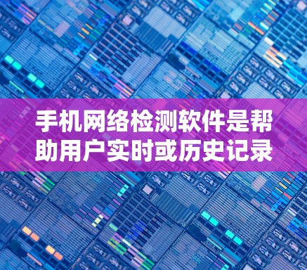 手机网络检测软件是帮助用户实时或历史记录网络状态的工具,包括实时检测、历史记录、网络状态查询和网络连接分析。根据需求选择合适的软件,安装后输入网络名称或IP地址即可查看状态 手机网络检测软件是帮助用户实时或历史记录网络状态的工具,包括实时检测、历史记录、网络状态查询和网络连接分析。根据需求选择合适的软件,安装后输入网络名称或IP地址即可查看状态
