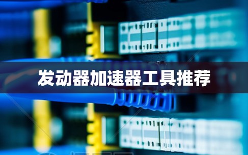 发动器加速器工具推荐 发动器加速器工具推荐