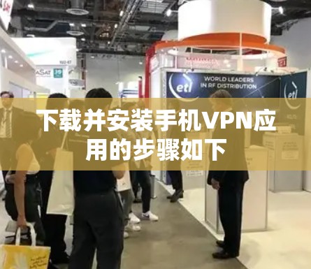 下载并安装手机VPN应用的步骤如下 下载并安装手机VPN应用的步骤如下
