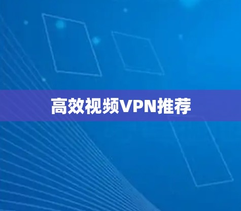 高效视频VPN推荐 高效视频VPN推荐