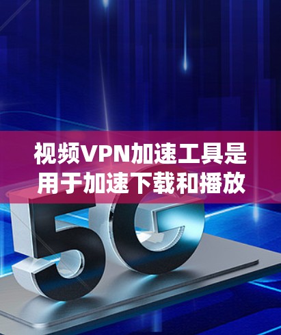 视频VPN加速工具是用于加速下载和播放视频视频内容的软件,帮助用户在不被监控的情况下观看视频。以下是对这些工具的系统总结 视频VPN加速工具是用于加速下载和播放视频视频内容的软件,帮助用户在不被监控的情况下观看视频。以下是对这些工具的系统总结