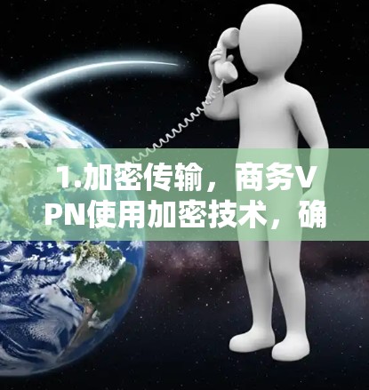 1.加密传输,商务VPN使用加密技术,确保数据在传输过程中不会被截获,同时保持数据的完整性 1.加密传输,商务VPN使用加密技术,确保数据在传输过程中不会被截获,同时保持数据的完整性