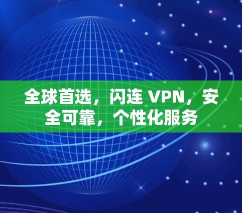 全球首选,闪连 VPN,安全可靠,个性化服务 全球首选,闪连 VPN,安全可靠,个性化服务