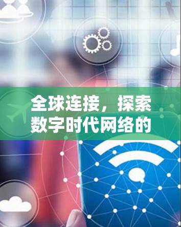 全球连接,探索数字时代网络的未来 全球连接,探索数字时代网络的未来