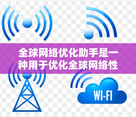 全球网络优化助手是一种用于优化全球网络性能的工具,能够帮助用户在多个地区的网络中找到最优配置。以下是一些适合全球用户和国内市场的网络优化助手推荐 全球网络优化助手是一种用于优化全球网络性能的工具,能够帮助用户在多个地区的网络中找到最优配置。以下是一些适合全球用户和国内市场的网络优化助手推荐